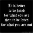 Best 2 b hated 4 what u r than luvd 4 what u not