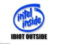 Intel inside ideot outside