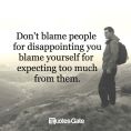 Don't blame people for disappointing you...
