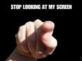 STOP LOOKING AT MY SCREEN!