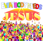 Everybody needs Jesus