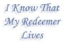 My Redeemer lives