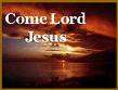 Come Lord Jesus